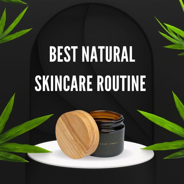 How to Build the Best Natural Skincare Routine for Radiant Skin